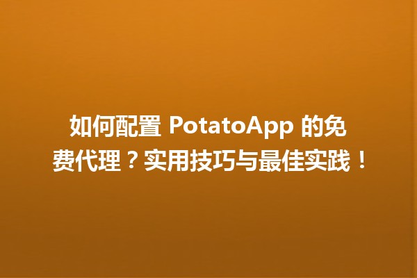 🚀 如何配置 PotatoApp 的免费代理？实用技巧与最佳实践！