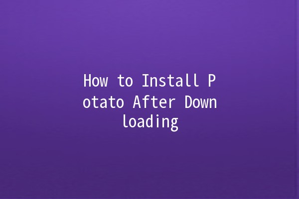 How to Install Potato After Downloading 🥔💻