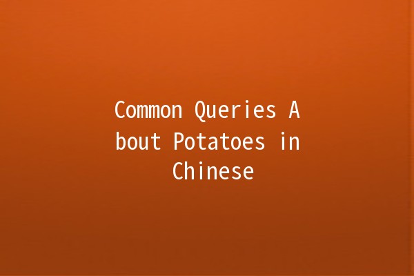 Common Queries About Potatoes in Chinese 🥔🧐