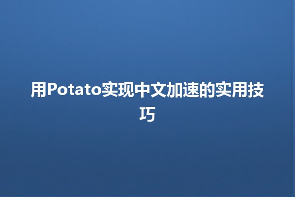 🚀 用Potato实现中文加速的实用技巧