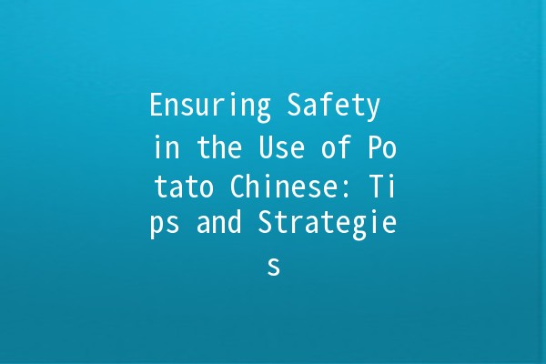 Ensuring Safety in the Use of Potato Chinese: Tips and Strategies 🥔🔒