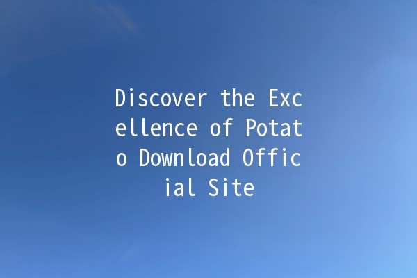 Discover the Excellence of Potato Download Official Site 🌟🥔