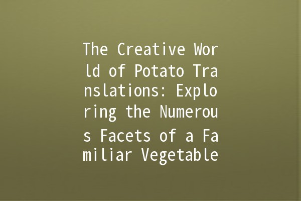 The Creative World of Potato Translations: Exploring the Numerous Facets of a Familiar Vegetable 🥔✨