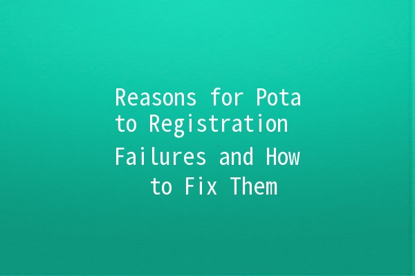 Reasons for Potato Registration Failures and How to Fix Them 🥔🚫