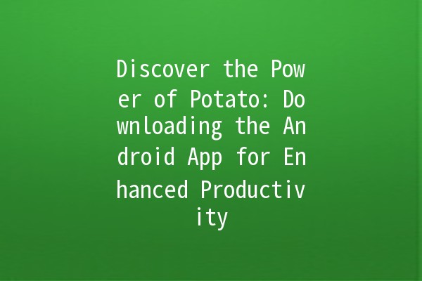 Discover the Power of Potato: Downloading the Android App for Enhanced Productivity 📱🥔