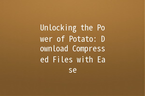 🥔 Unlocking the Power of Potato: Download Compressed Files with Ease 🚀