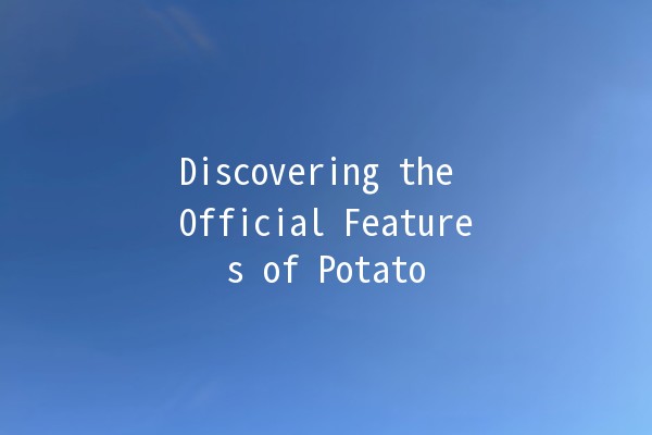 Discovering the Official Features of Potato 🌟🥔