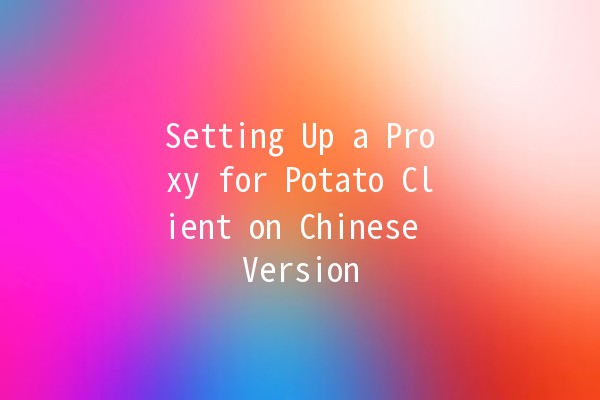 Setting Up a Proxy for Potato Client on Chinese Version 🌐🥔