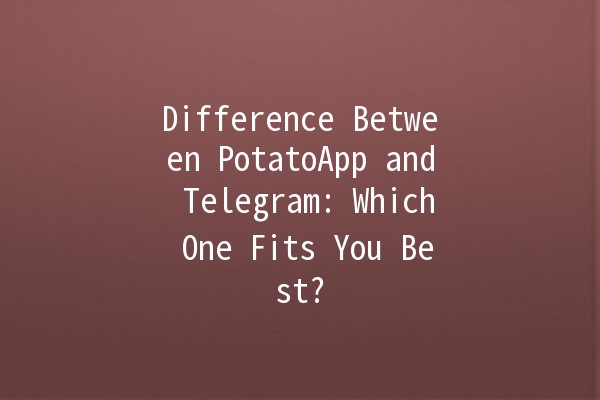 Difference Between PotatoApp and Telegram: Which One Fits You Best? 🥔📱