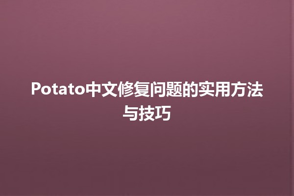 Potato中文修复问题的实用方法与技巧🛠️🥔