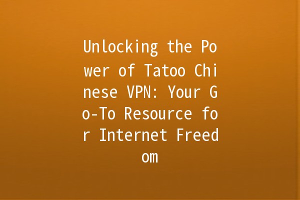 Unlocking the Power of Tatoo Chinese VPN: Your Go-To Resource for Internet Freedom 🌐🛡️