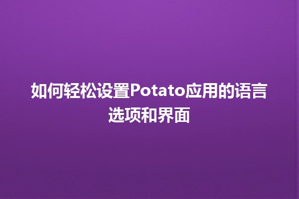 如何轻松设置Potato应用的语言选项和界面 🌍📱