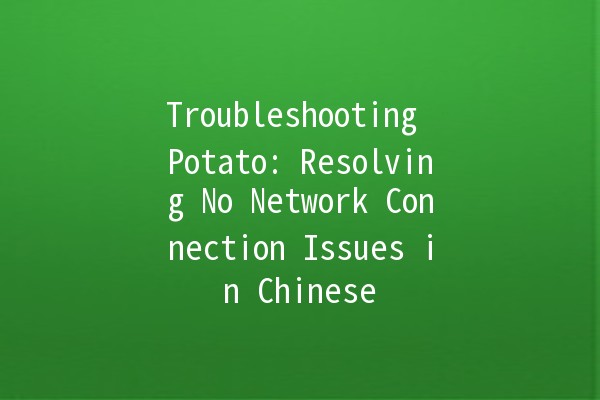 Troubleshooting Potato: Resolving No Network Connection Issues in Chinese 🥔🚫🌐