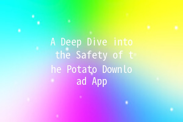 A Deep Dive into the Safety of the Potato Download App 🥔🔒