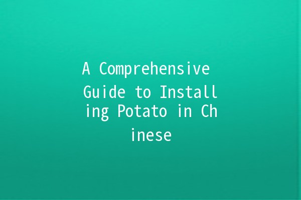 A Comprehensive Guide to Installing Potato in Chinese 🍟🇨🇳