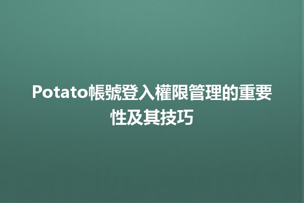 Potato帳號登入權限管理的重要性及其技巧💻🔒