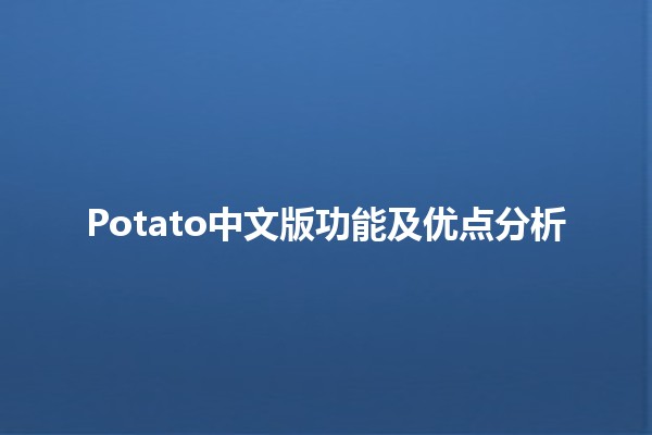 Potato中文版功能及优点分析🥔✨