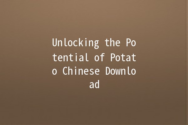 Unlocking the Potential of Potato Chinese Download 🌟🥔