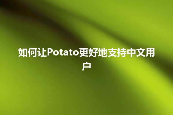 如何让Potato更好地支持中文用户 🥔🌏