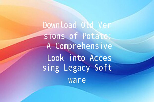 Download Old Versions of Potato: A Comprehensive Look into Accessing Legacy Software 🥔💻