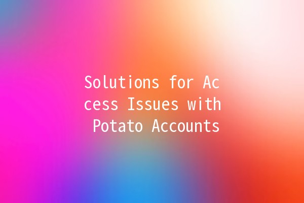 Solutions for Access Issues with Potato Accounts 🥔✨