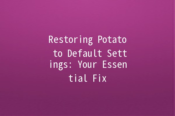 Restoring Potato to Default Settings: Your Essential Fix 🥔✨