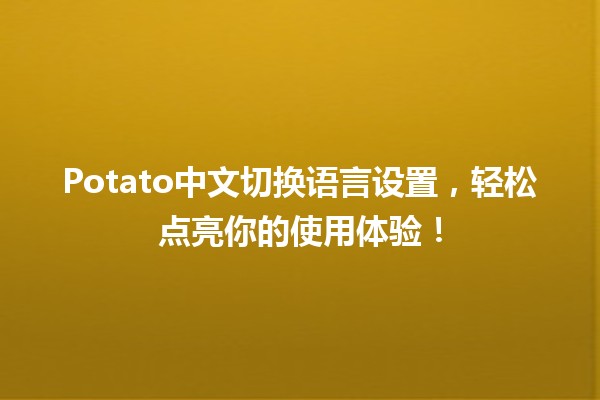 🍟 Potato中文切换语言设置，轻松点亮你的使用体验！