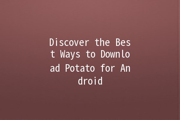 Discover the Best Ways to Download Potato for Android 📲🍟