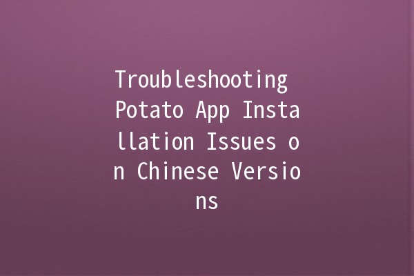 Troubleshooting Potato App Installation Issues on Chinese Versions 📲🚫