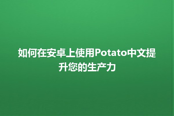 🌟 如何在安卓上使用Potato中文提升您的生产力 🚀