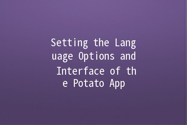 Setting the Language Options and Interface of the Potato App 🌍🖥️