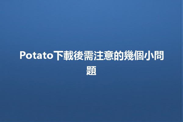 Potato下載後需注意的幾個小問題 🥔💻