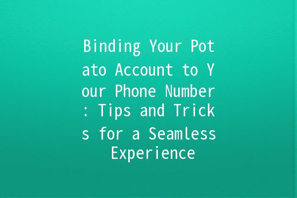 Binding Your Potato Account to Your Phone Number: Tips and Tricks for a Seamless Experience 📱🥔