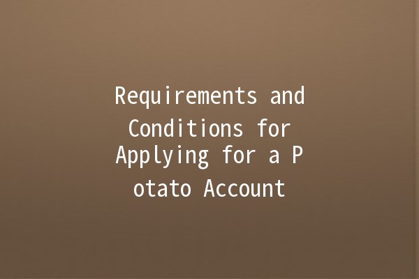 Requirements and Conditions for Applying for a Potato Account 🥔✨