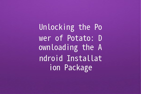 🌟 Unlocking the Power of Potato: Downloading the Android Installation Package 📲