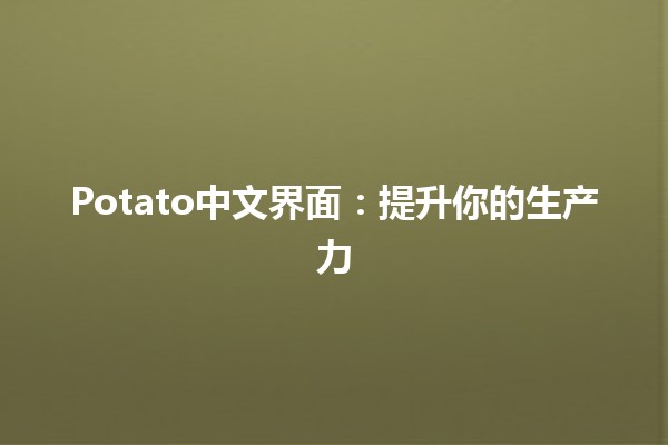 Potato中文界面：提升你的生产力 🚀💻