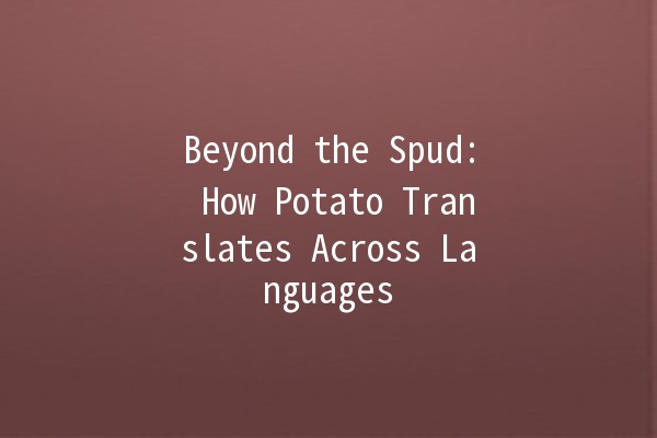 Beyond the Spud: How Potato Translates Across Languages 🌍🥔