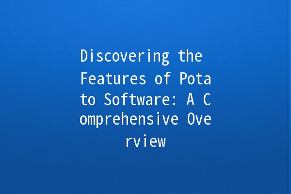 Discovering the Features of Potato Software: A Comprehensive Overview 🥔✨