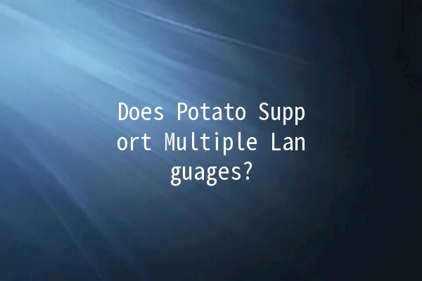 Does Potato Support Multiple Languages? 🌍🥔