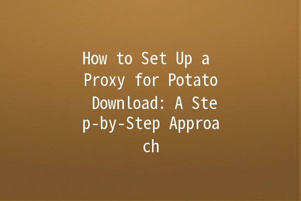 How to Set Up a Proxy for Potato Download: A Step-by-Step Approach 🍟🔧