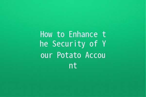 How to Enhance the Security of Your Potato Account 🔒🥔