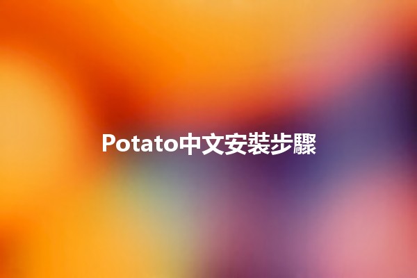 Potato中文安裝步驟 🍟✨