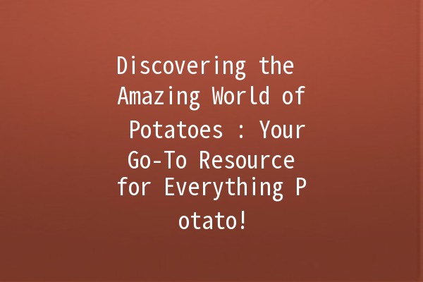 Discovering the Amazing World of Potatoes 🥔✨: Your Go-To Resource for Everything Potato!