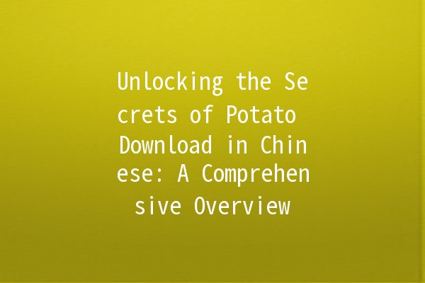 Unlocking the Secrets of Potato Download in Chinese: A Comprehensive Overview 🥔✨