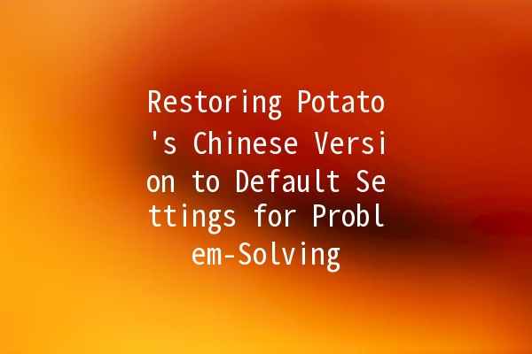 Restoring Potato's Chinese Version to Default Settings for Problem-Solving 🥔🔧