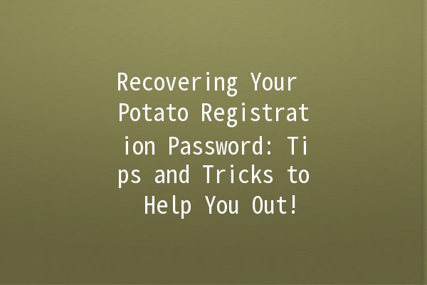 Recovering Your Potato Registration Password: Tips and Tricks to Help You Out! 🥔🔑