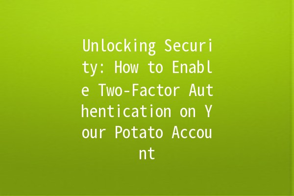 Unlocking Security: How to Enable Two-Factor Authentication on Your Potato Account 🔒🥔