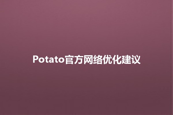 Potato官方网络优化建议🍟🚀