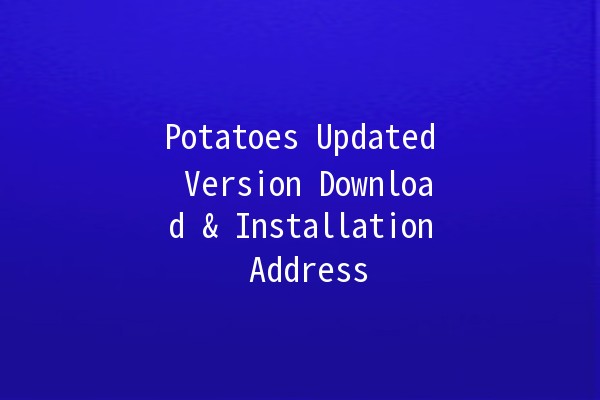 🚀 Potatoes Updated Version Download & Installation Address 🥔