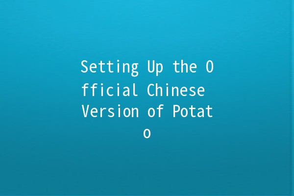 Setting Up the Official Chinese Version of Potato 🥔🌟